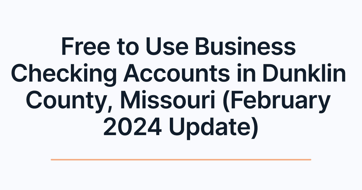 Free to Use Business Checking Accounts in Dunklin County, Missouri (February 2024 Update)